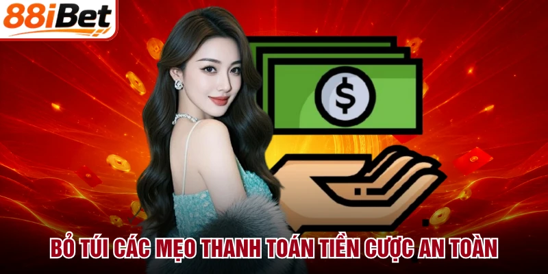 Bỏ túi các mẹo thanh toán tiền cược an toàn