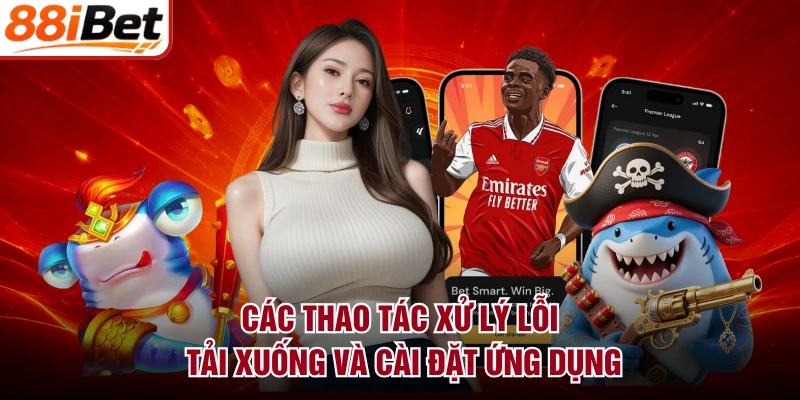 Các thao tác xử lý lỗi tải xuống và cài đặt ứng dụng