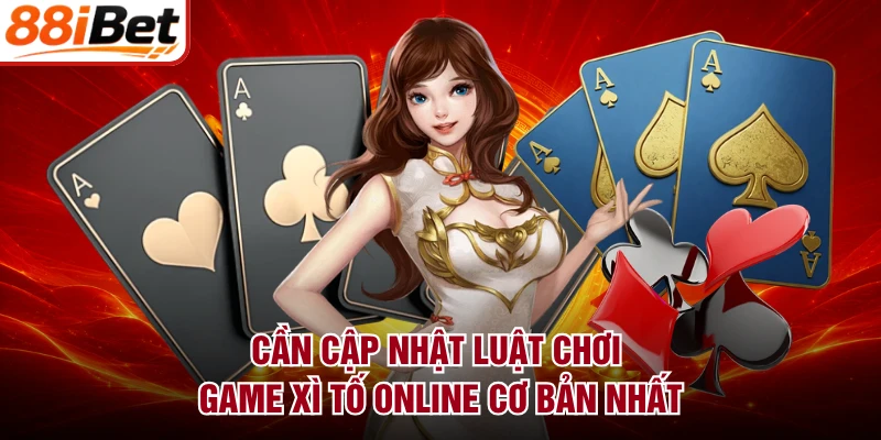 Cần cập nhật luật chơi game Xì Tố online cơ bản nhất
