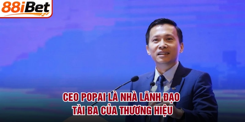 CEO POPAI là nhà lãnh đạo tài ba của thương hiệu