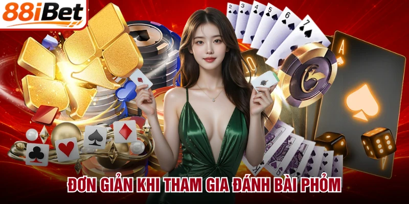 Đơn giản khi tham gia đánh bài Phỏm