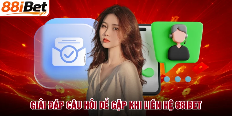 Giải đáp câu hỏi dễ gặp khi liên hệ 88IBET