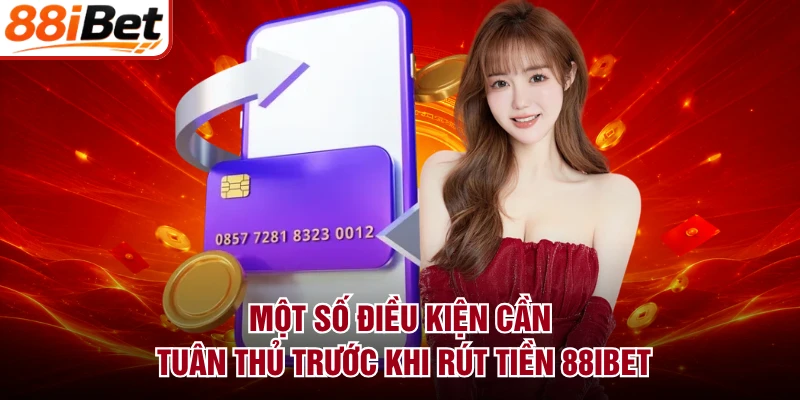Một số điều kiện cần tuân thủ trước khi rút tiền 88IBET