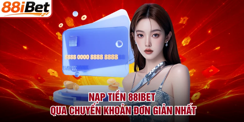 Nạp tiền 88IBET qua chuyển khoản đơn giản nhất