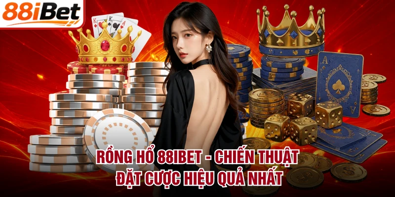 Rồng Hổ 88IBET - Chiến Thuật Đặt Cược Hiệu Quả Nhất