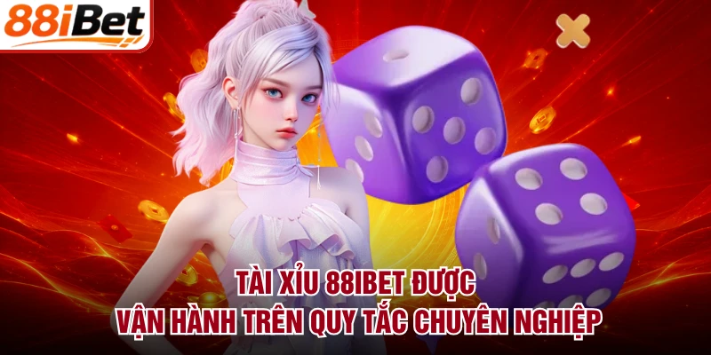 Tài Xỉu 88IBET được vận hành trên quy tắc chuyên nghiệp