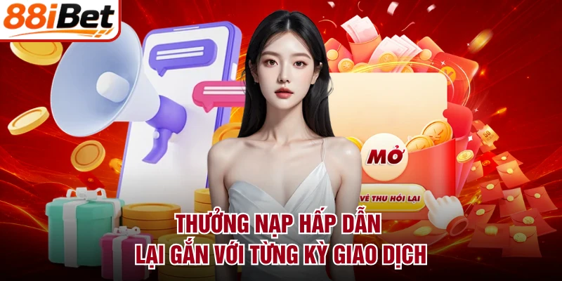 Thưởng nạp hấp dẫn lại gắn với từng kỳ giao dịch