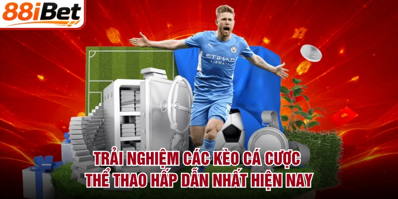 Trải nghiệm các kèo cá cược thể thao hấp dẫn nhất hiện nay