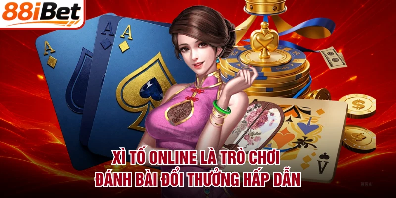 Xì Tố online là trò chơi đánh bài đổi thưởng hấp dẫn